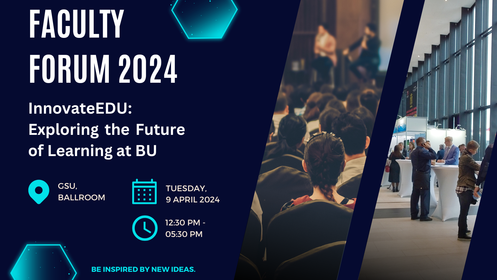 Faculty Forum Save the Date. InnovateEDU: Exploring the Future of Learning at BU. Location: GSU, Ballroom. Date: Tuesday, April 9, 2024. Time: 12:30 to 5:30pm. Be inspired by new ideas.