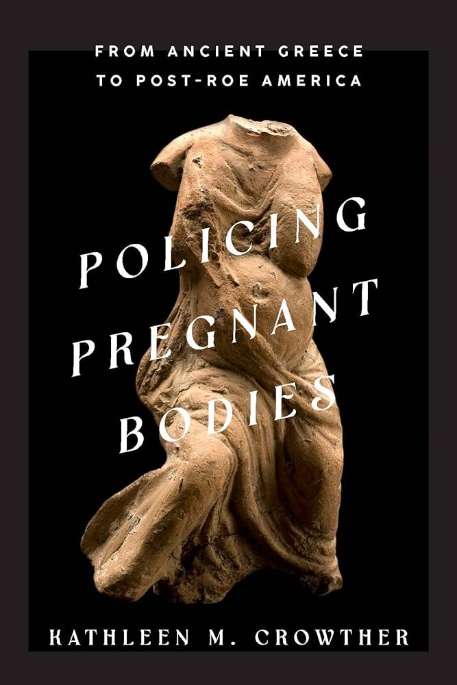 Cover of "Policing Pregnant Bodies: From Ancient Greece to Post-Roe America"