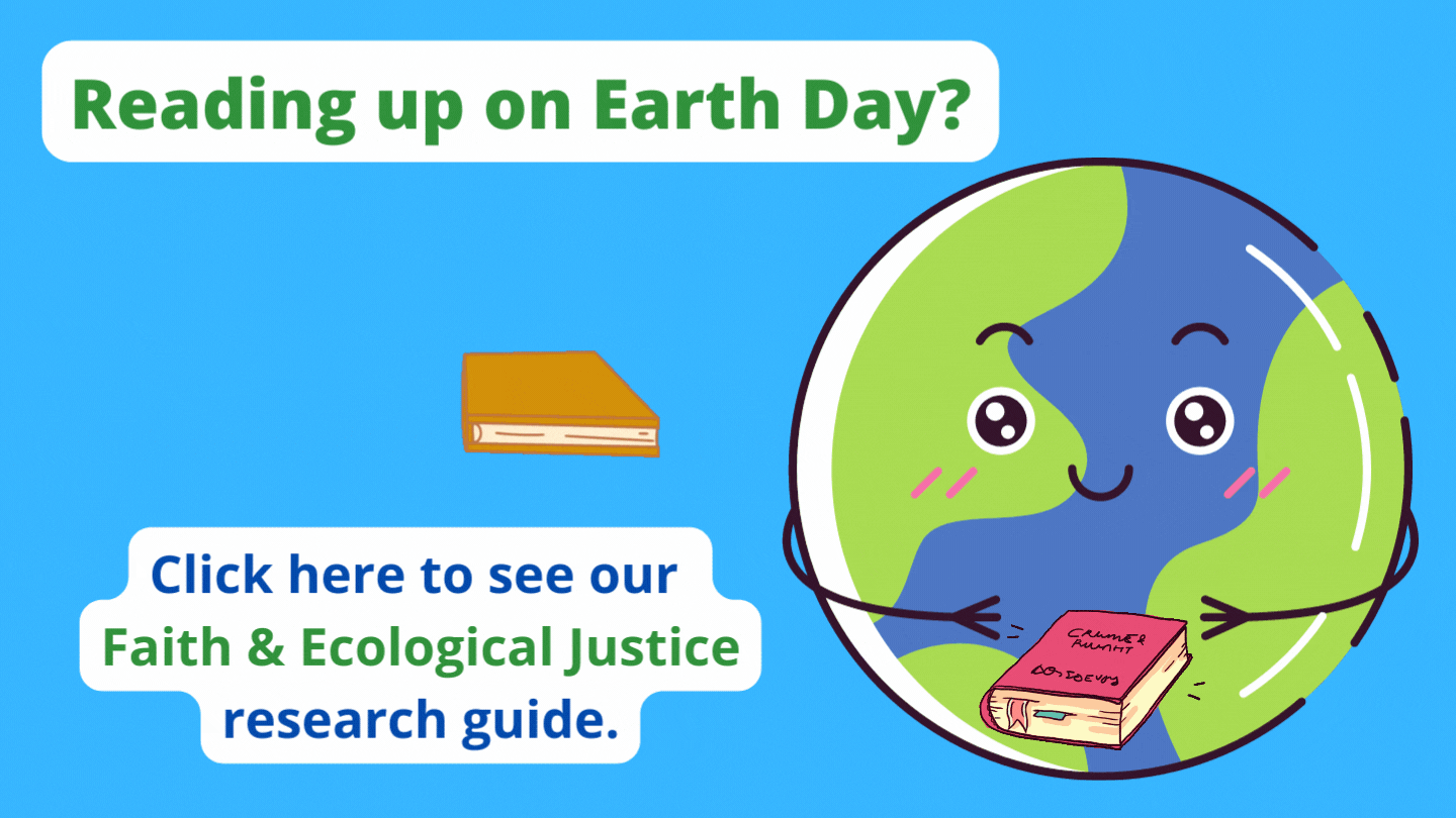 Reading up on Earth Day? Click here to see our Faith & Ecological Justice Research Guide.