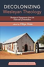 Decolonizing Wesleyan Theology: Theological Engagements from the Underside of Methodism