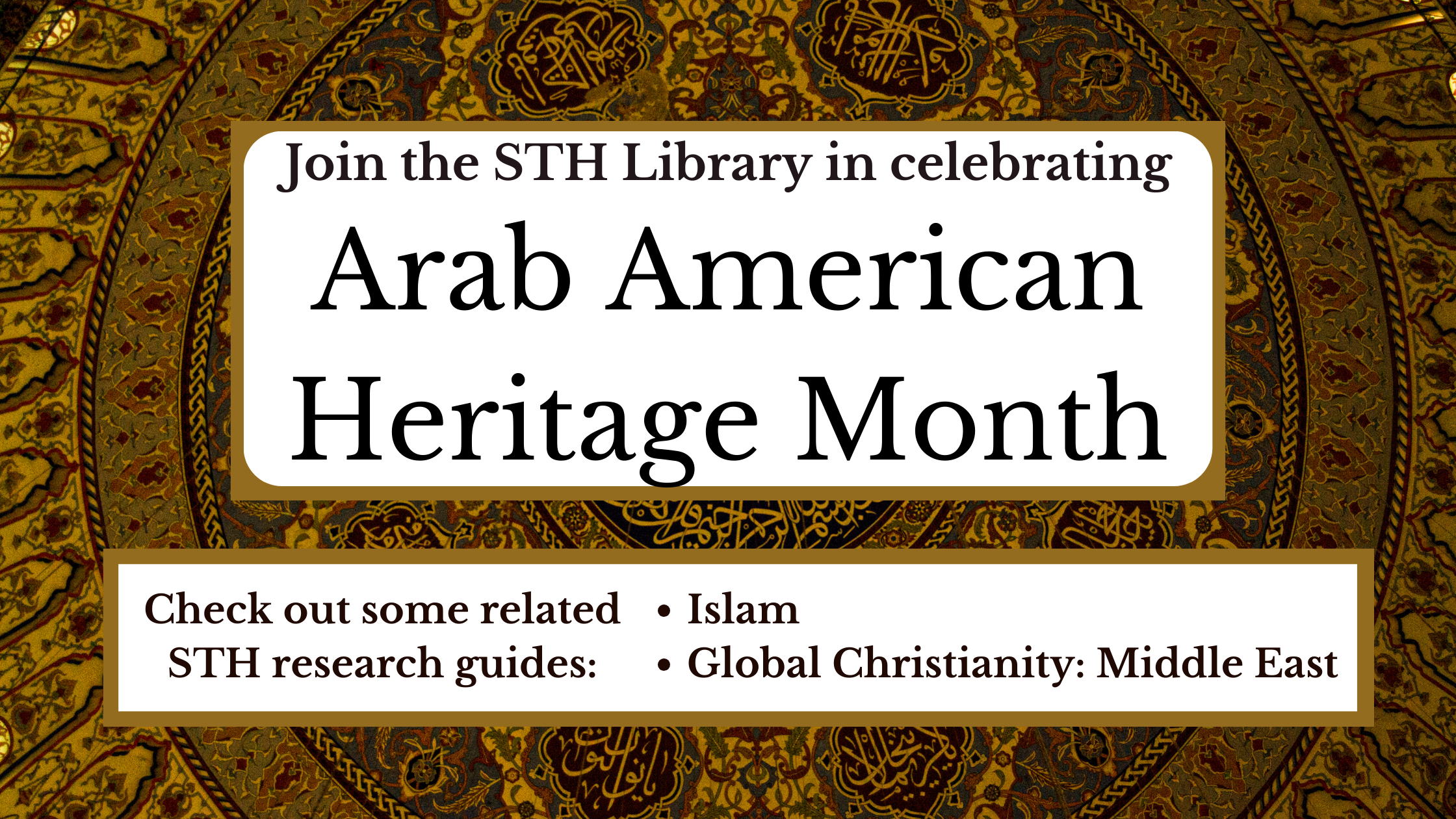 Join the STH Library in celebrating Arab American Heritage Month. Check out some related guides: Islam and Global Christianity: Middle East