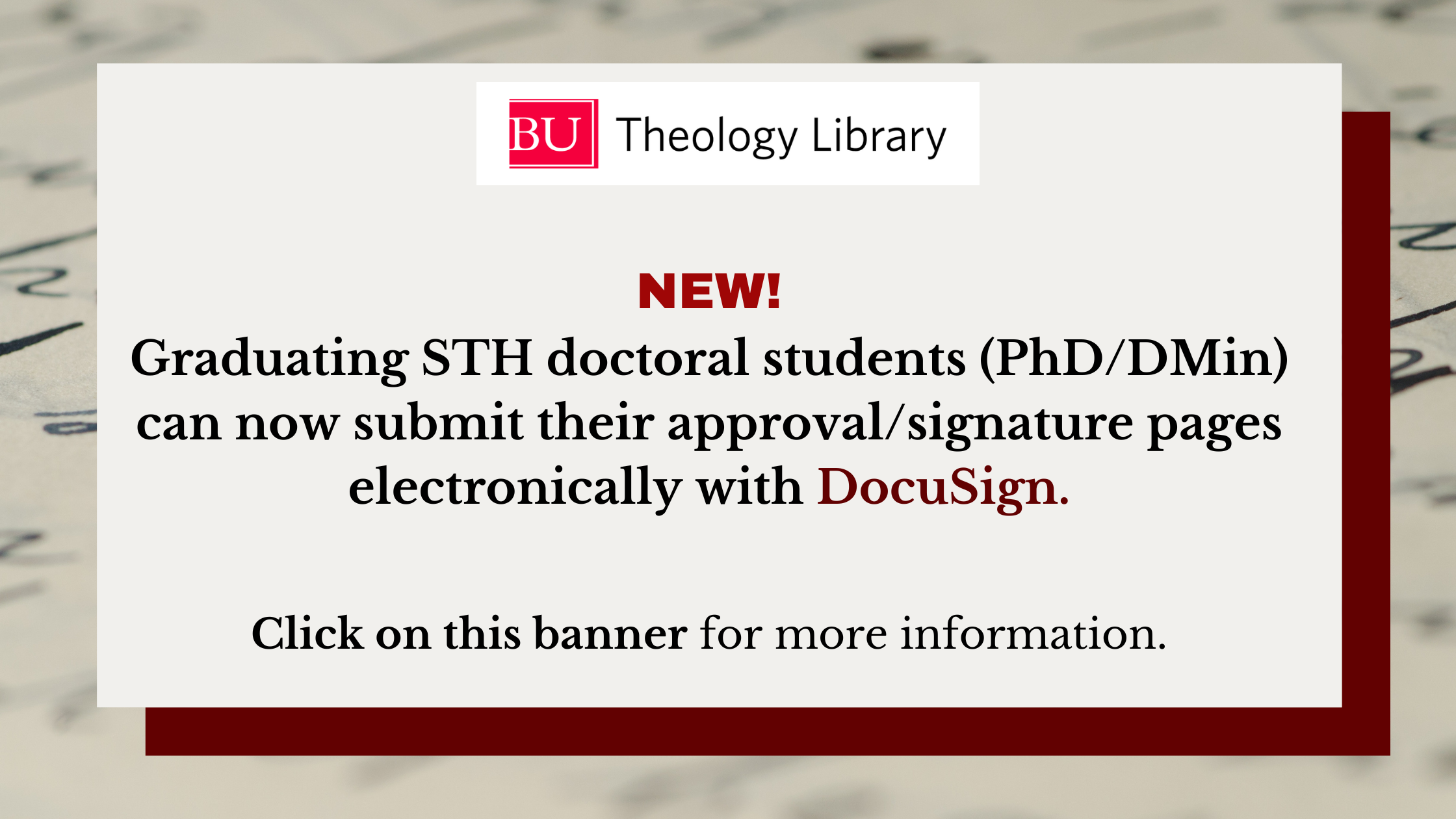 NEW! Graduating STH doctoral students (PhD/DMin) can now submit their approval/signature pages electronically with DocuSign. Click on this banner for more information