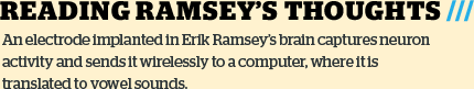 READING RAMSEY'S THOUGHTS: An electrode implanted in Erik Ramsey’s brain captures neuron activity and sends it wirelessly to a computer, where it is translated to vowel sounds.