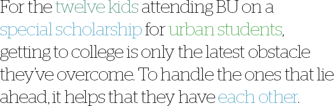 For the twelve kids attending BU on a special scholarship for urban students, getting to college is only the latest obstacle they’ve overcome. To handle the ones that lie ahead, it helps that they have each other.