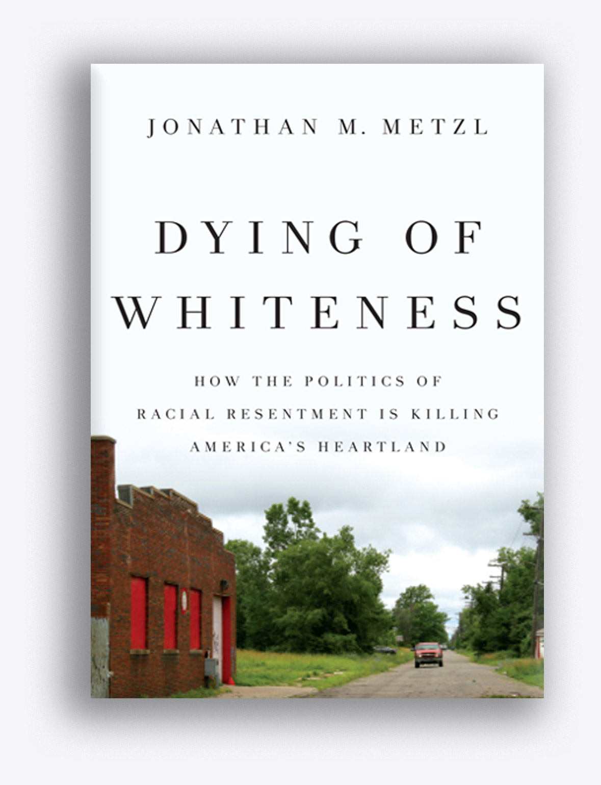 Dying of Whiteness: How the Politics of Racial Resentment Is Killing America’s Heartland by Jonathan Metzl book cover
