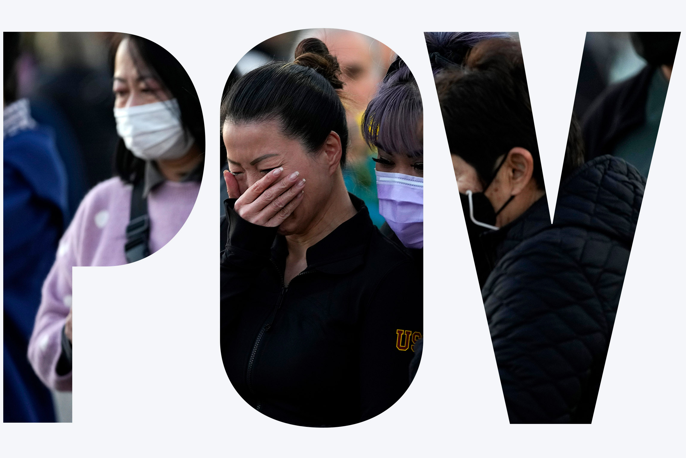 Image: Photo of People attending a vigil outside Monterey Park City Hall, blocks from the Star Ballroom Dance Studio on Tuesday, Jan. 24, 2023, in Monterey Park, Calif. A group of Asian women are seen mourning and crying at a vigil. At front, one Asian woman covers her face as she cries, as two masked women comfort her on either side. Photo is seen through white overlay with transparent letters that read "POV".