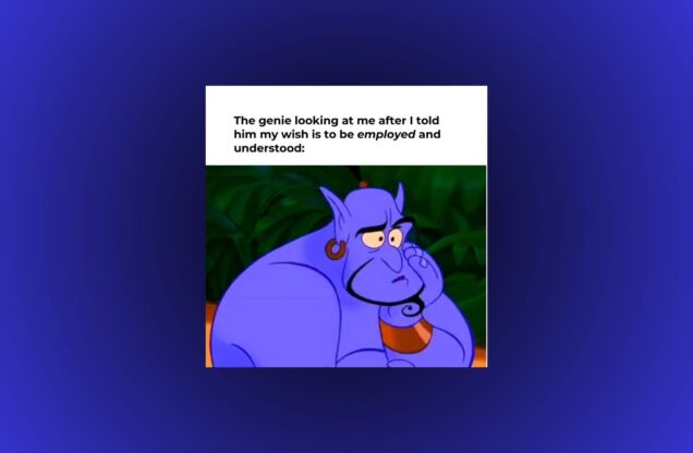 A meme of the cartoon genie from Aladdin on a blue and black gradient background. In the meme the genie is staring blankly into space and above him it says "The genie looking at me after I told him that my wish is to be employed and understood".