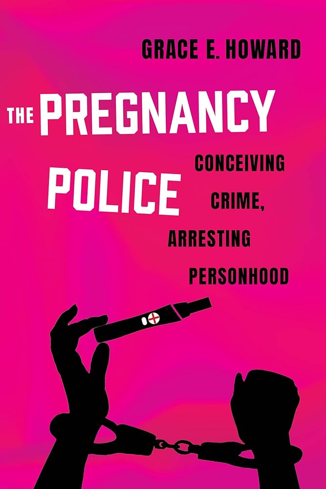 Cover of "The Pregnancy Police: Conceiving Crime, Arresting Personhood"