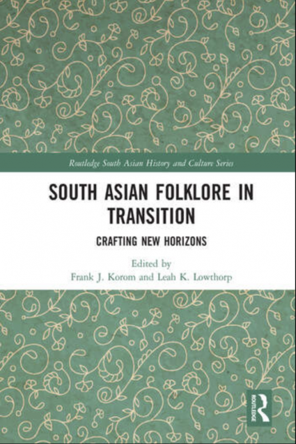 Book cover image for SOuth ASian FOlklore in Transition: Crafting New Horizons. In the Routledge South Asian History and Culture Series. Co-edited by Frank J. Korom and Leah K. Lowthorp. 