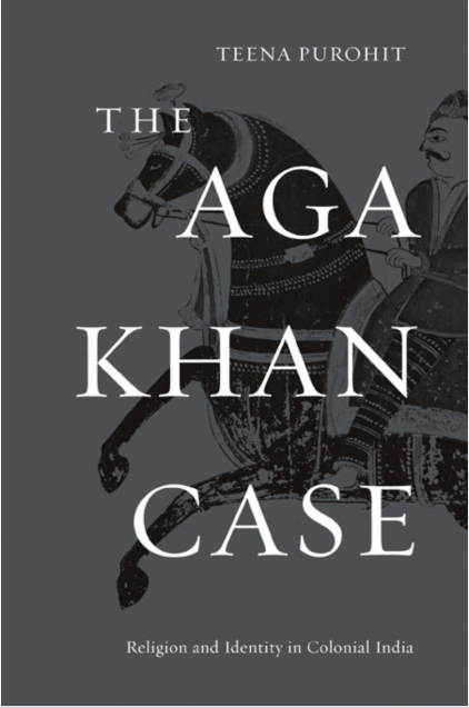 Book cover image for The Aga Khan Case: Religion and Identity in Colonia India. Authored by Teena Purohit. 