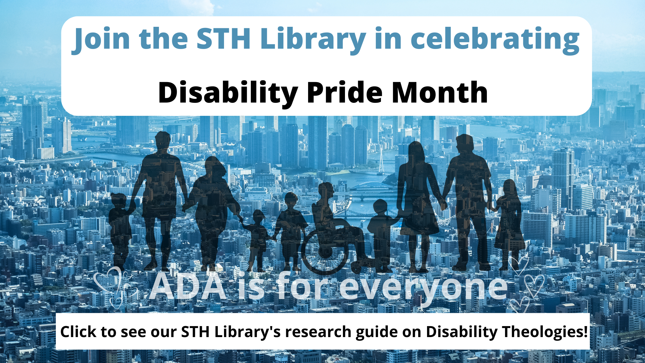 Join the STH Library in celebrating Disabilities Pride Month; click on this banner to view our research guide on Disability Theologies.