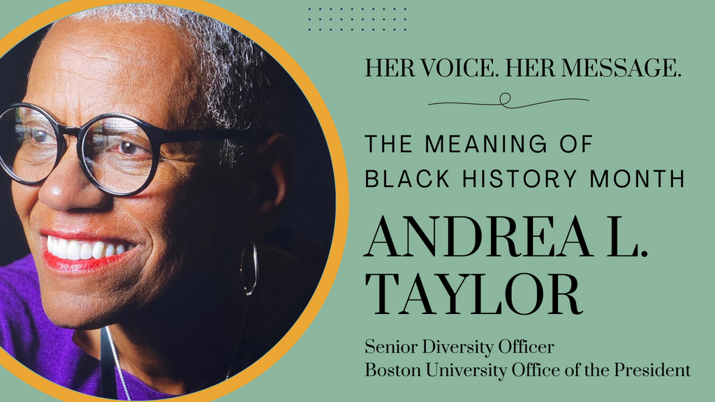 Graphic of "Her Voice. Her Message. The Meaning of Black History Month: Andrea L. Taylor, Senior Diversity Officer, BU Office of the President."